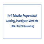 For A Television Program About Astrology Investigators Went Into GMAT Critical Reasoning